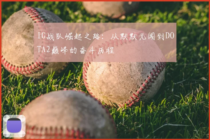 IG战队崛起之路：从默默无闻到DOTA2巅峰的奋斗历程
