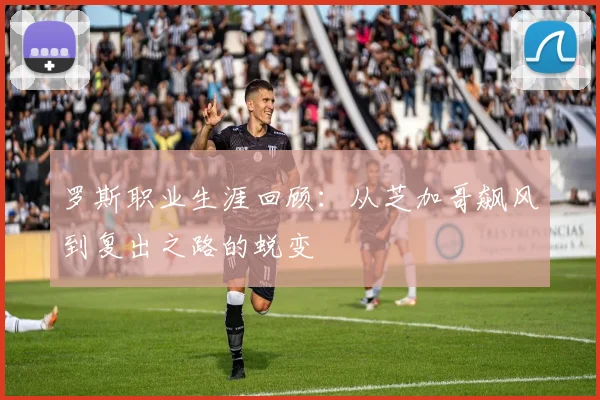 罗斯职业生涯回顾：从芝加哥飙风到复出之路的蜕变