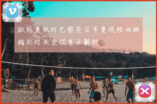 欧冠曼联对巴黎圣日耳曼视频回顾精彩对决全程看点解析