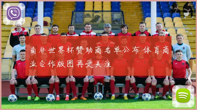 南非世界杯赞助商名单公布 体育商业合作版图再受关注