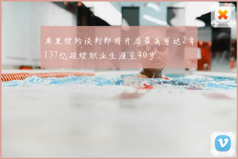 库里续约谈判即将开启最高可达2年137亿延续职业生涯至40岁
