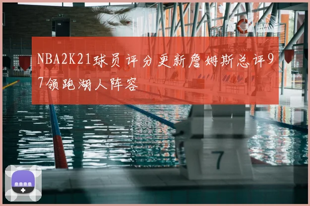 NBA2K21球员评分更新詹姆斯总评97领跑湖人阵容