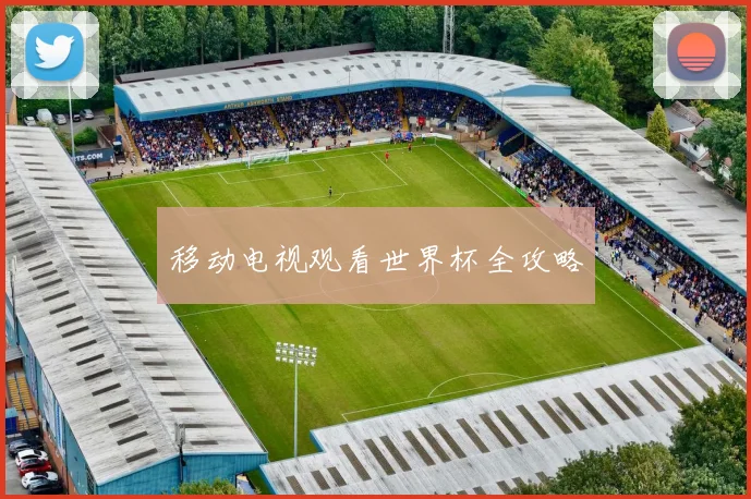 移动电视观看世界杯全攻略