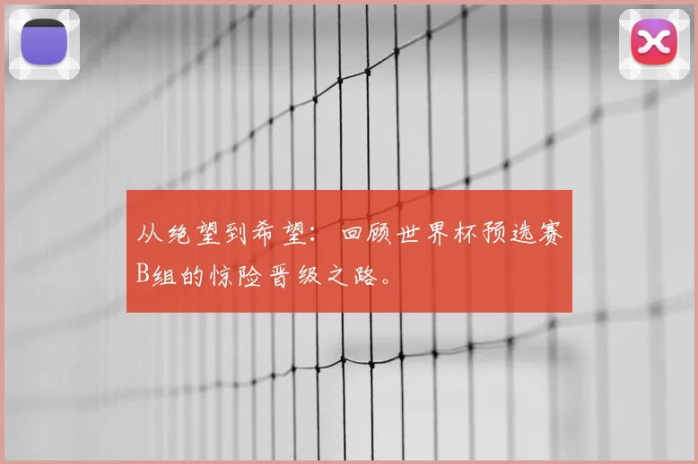 从绝望到希望：回顾世界杯预选赛B组的惊险晋级之路。