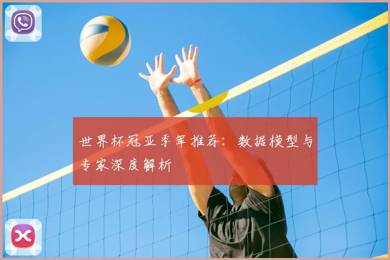 世界杯冠亚季军推荐：数据模型与专家深度解析