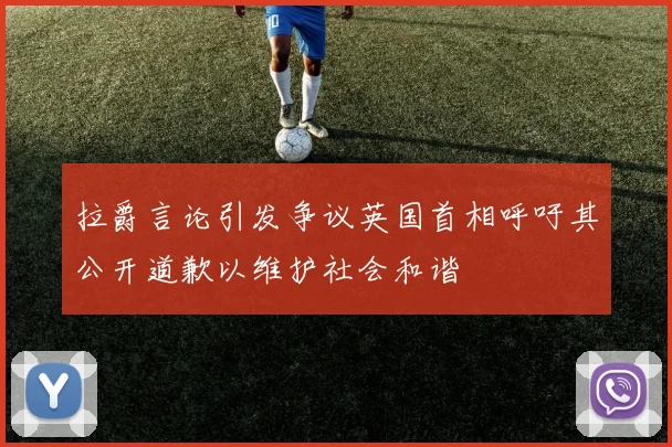 拉爵言论引发争议英国首相呼吁其公开道歉以维护社会和谐