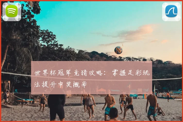 世界杯冠军竞猜攻略:掌握足彩玩法提升中奖概率