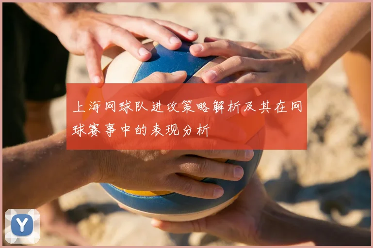 上海网球队进攻策略解析及其在网球赛事中的表现分析