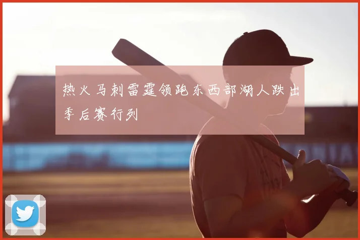 热火马刺雷霆领跑东西部湖人跌出季后赛行列