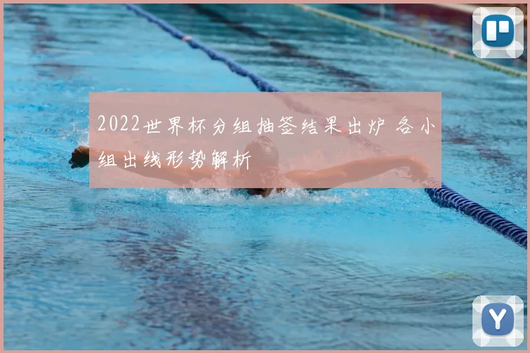 2022世界杯分组抽签结果出炉 各小组出线形势解析